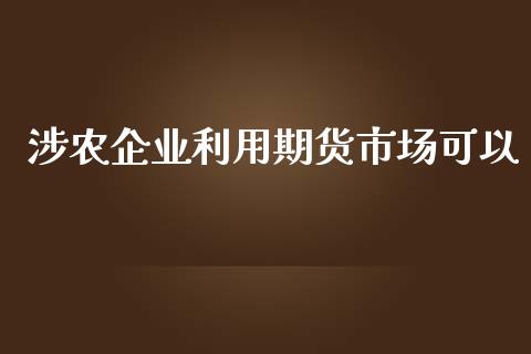 涉农企业利用期货市场可以_https://m.fansifence.com_贵金属行情_第1张