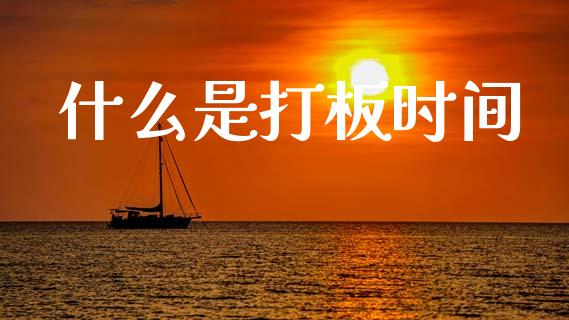 什么是打板时间_https://m.fansifence.com_公募基金_第1张
