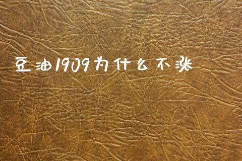 豆油1909为什么不涨_https://m.fansifence.com_公募基金_第1张