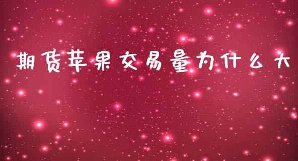 期货苹果交易量为什么大_https://m.fansifence.com_个股行情_第1张