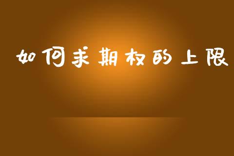 如何求期权的上限_https://m.fansifence.com_个股行情_第1张