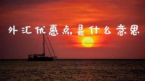 外汇优惠点是什么意思_https://m.fansifence.com_公募基金_第1张