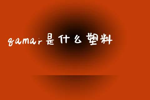 qamar是什么塑料_https://m.fansifence.com_公募基金_第1张