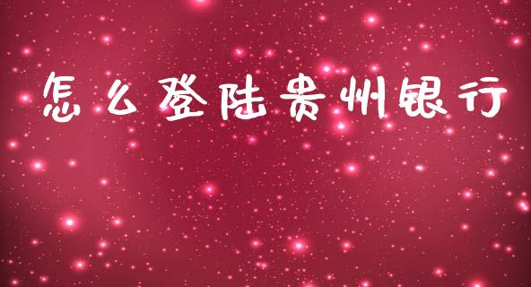 怎么登陆贵州银行_https://m.fansifence.com_个股行情_第1张