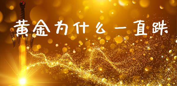 黄金为什么一直跌_https://m.fansifence.com_个股行情_第1张