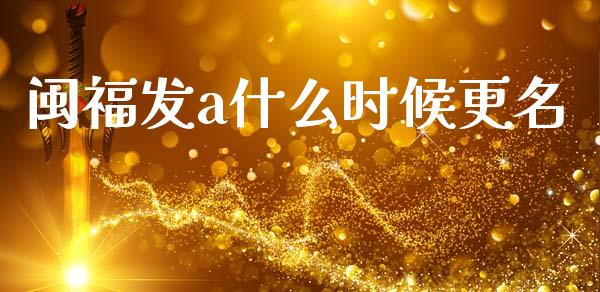 闽福发a什么时候更名_https://m.fansifence.com_消费金融_第1张