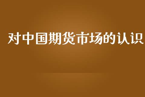 对中国期货市场的认识_https://m.fansifence.com_公募基金_第1张