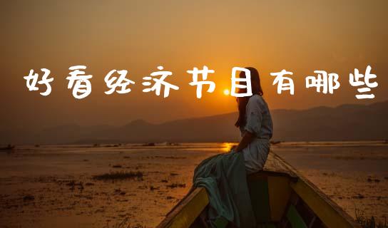 好看经济节目有哪些_https://m.fansifence.com_个股行情_第1张