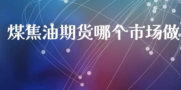煤焦油期货哪个市场做_https://m.fansifence.com_个股行情_第1张