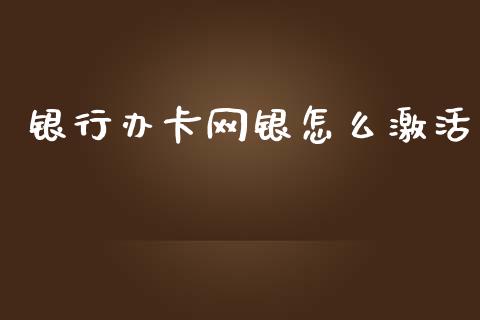 银行办卡网银怎么激活_https://m.fansifence.com_公募基金_第1张