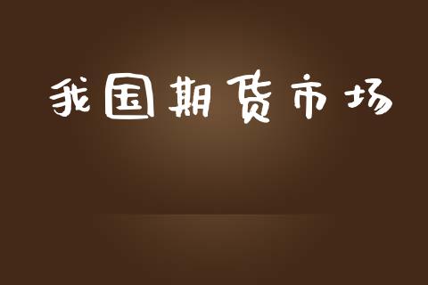 我国期货市场_https://m.fansifence.com_公募基金_第1张