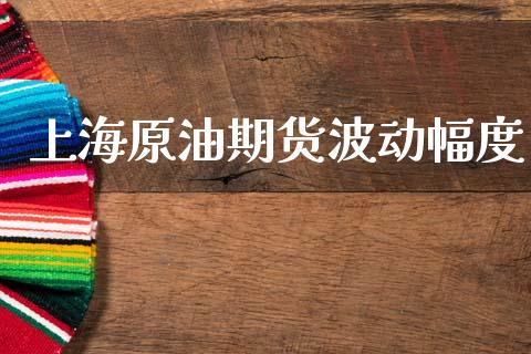 上海原油期货波动幅度_https://m.fansifence.com_贵金属行情_第1张