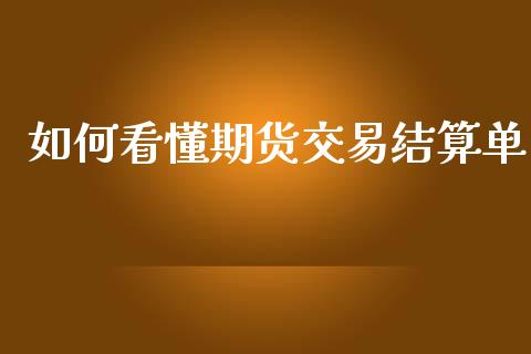如何看懂期货交易结算单_https://m.fansifence.com_消费金融_第1张