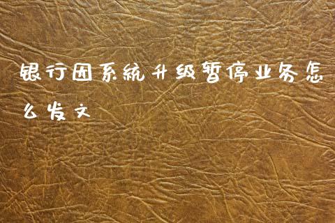 银行因系统升级暂停业务怎么发文_https://m.fansifence.com_个股行情_第1张