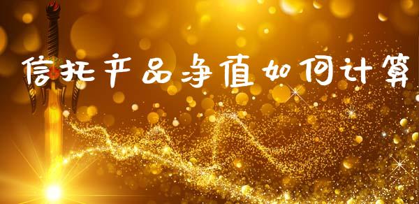 信托产品净值如何计算_https://m.fansifence.com_贵金属行情_第1张