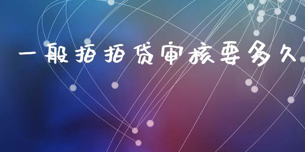 一般拍拍贷审核要多久_https://m.fansifence.com_贵金属行情_第1张