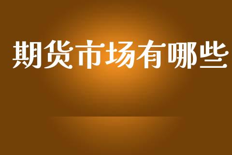 期货市场有哪些_https://m.fansifence.com_公募基金_第1张