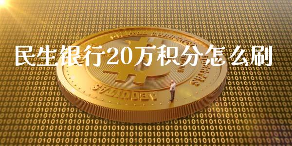 民生银行20万积分怎么刷_https://m.fansifence.com_贵金属行情_第1张