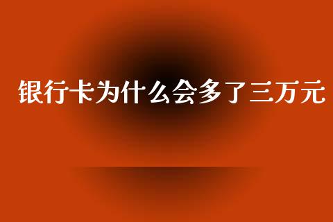 银行卡为什么会多了三万元_https://m.fansifence.com_消费金融_第1张