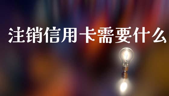注销信用卡需要什么_https://m.fansifence.com_贵金属行情_第1张