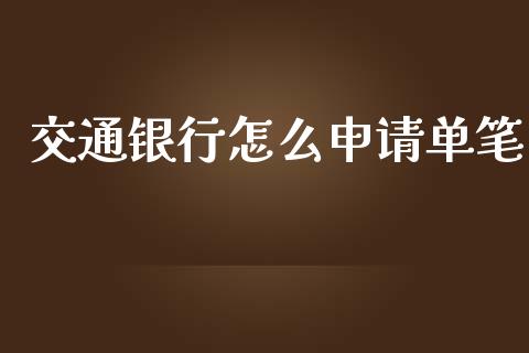 交通银行怎么申请单笔_https://m.fansifence.com_公募基金_第1张
