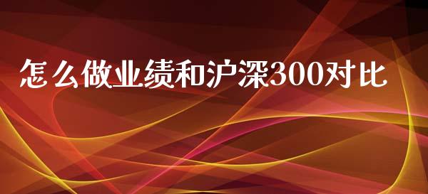 怎么做业绩和沪深300对比_https://m.fansifence.com_消费金融_第1张