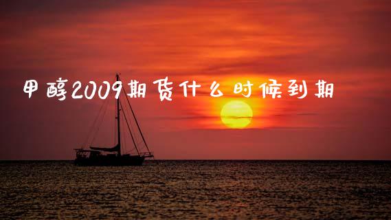 甲醇2009期货什么时候到期_https://m.fansifence.com_个股行情_第1张