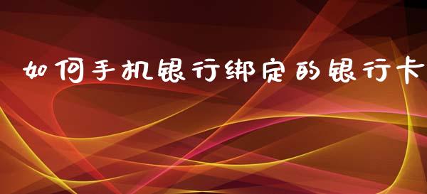 如何手机银行绑定的银行卡_https://m.fansifence.com_贵金属行情_第1张