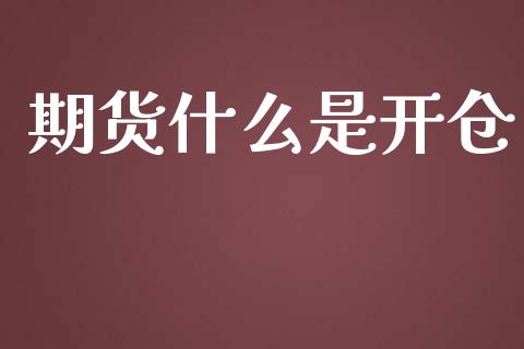期货什么是开仓_https://m.fansifence.com_公募基金_第1张
