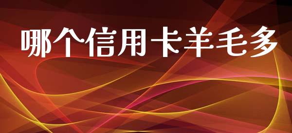 哪个信用卡羊毛多_https://m.fansifence.com_消费金融_第1张