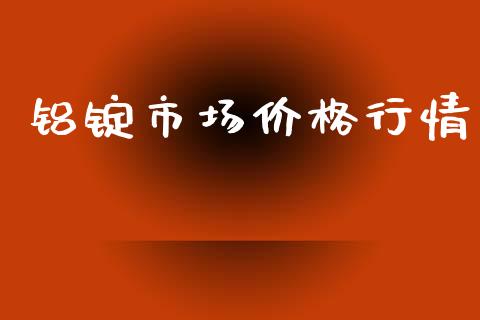 铝锭市场价格行情_https://m.fansifence.com_个股行情_第1张