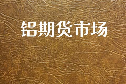 铝期货市场_https://m.fansifence.com_贵金属行情_第1张