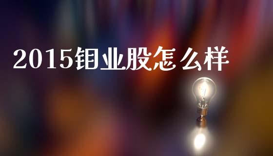 2015钼业股怎么样_https://m.fansifence.com_个股行情_第1张