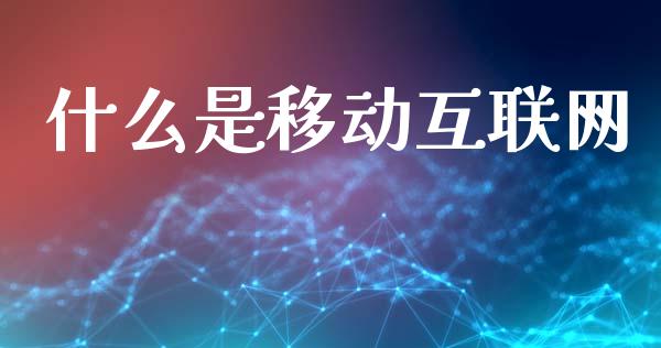 什么是移动互联网_https://m.fansifence.com_公募基金_第1张