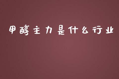 甲醇主力是什么行业_https://m.fansifence.com_消费金融_第1张