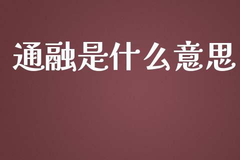 通融是什么意思_https://m.fansifence.com_个股行情_第1张