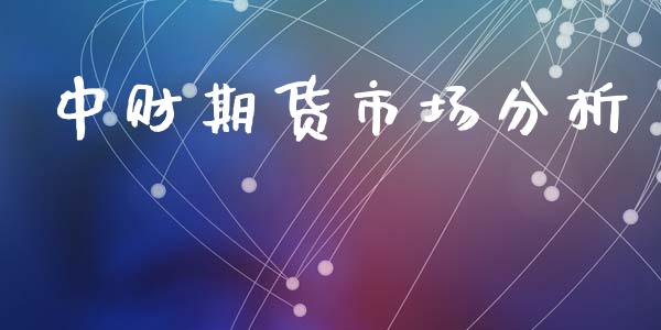 中财期货市场分析_https://m.fansifence.com_公募基金_第1张