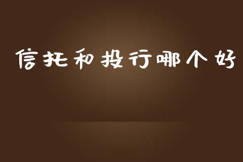 信托和投行哪个好_https://m.fansifence.com_贵金属行情_第1张