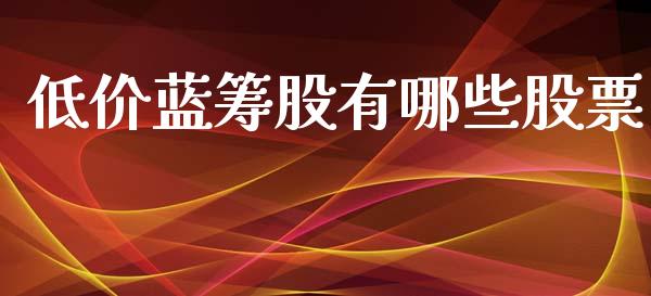 低价蓝筹股有哪些股票_https://m.fansifence.com_贵金属行情_第1张