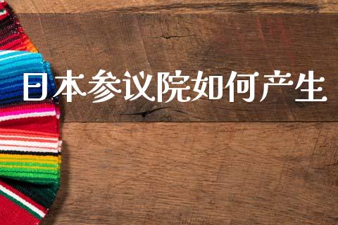 日本参议院如何产生_https://m.fansifence.com_个股行情_第1张
