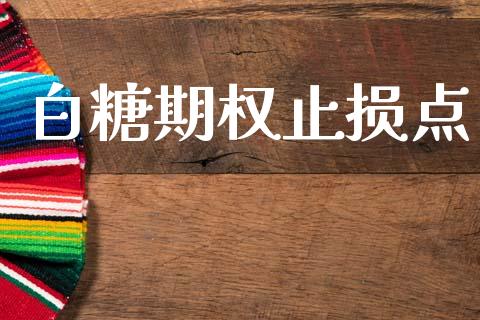 白糖期权止损点_https://m.fansifence.com_消费金融_第1张