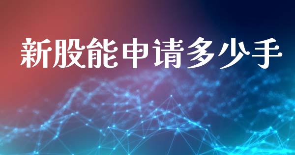 新股能申请多少手_https://m.fansifence.com_消费金融_第1张