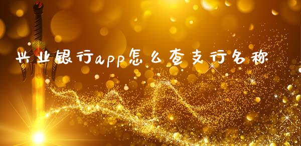 兴业银行app怎么查支行名称_https://m.fansifence.com_贵金属行情_第1张