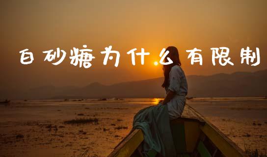 白砂糖为什么有限制_https://m.fansifence.com_贵金属行情_第1张