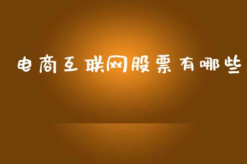 电商互联网股票有哪些_https://m.fansifence.com_公募基金_第1张