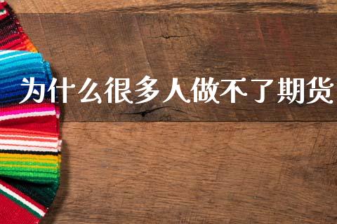 为什么很多人做不了期货_https://m.fansifence.com_公募基金_第1张