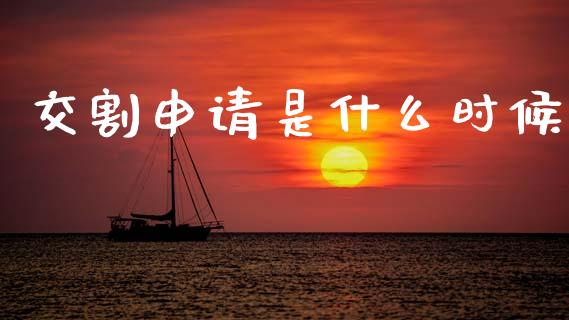 交割申请是什么时候_https://m.fansifence.com_个股行情_第1张