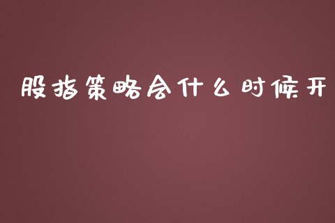 股指策略会什么时候开_https://m.fansifence.com_贵金属行情_第1张