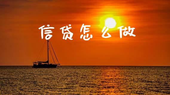 信贷怎么做_https://m.fansifence.com_个股行情_第1张