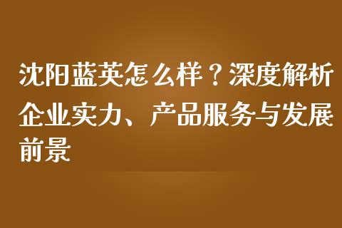 沈阳蓝英怎么样？深度解析企业实力、产品服务与发展前景_https://m.fansifence.com_个股行情_第1张